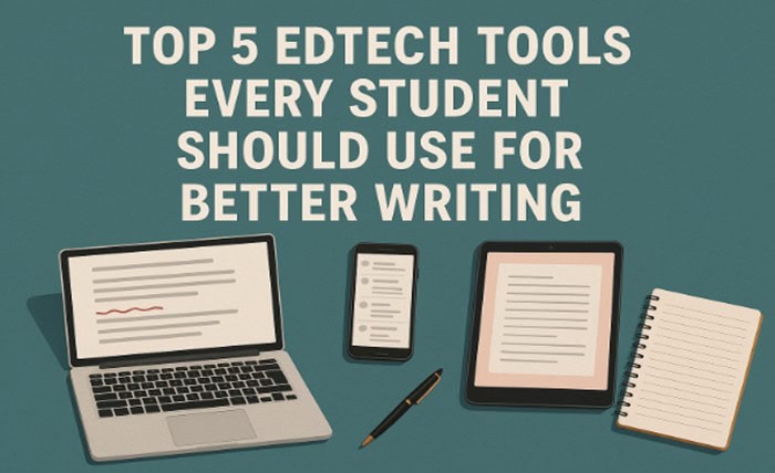 Top 5 EdTech Tools Every Student Should Use for Better Writing Top 5 EdTech Tools Every Student Should Use for Better Writing
